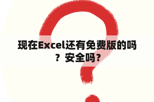 现在Excel还有免费版的吗？安全吗？