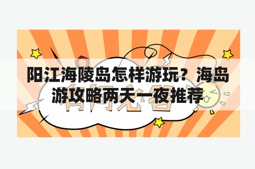 阳江海陵岛怎样游玩？海岛游攻略两天一夜推荐