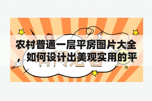 农村普通一层平房图片大全，如何设计出美观实用的平房？