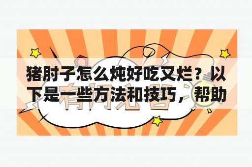 猪肘子怎么炖好吃又烂？以下是一些方法和技巧，帮助您制作出口感鲜美、软烂可口的猪肘子。