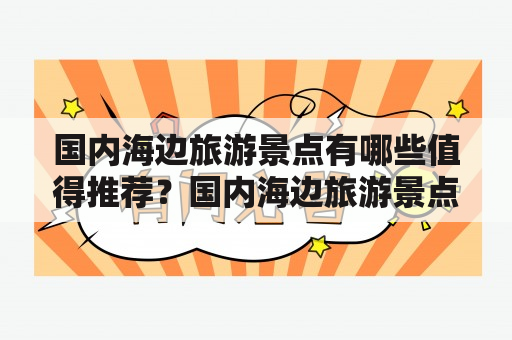 国内海边旅游景点有哪些值得推荐？国内海边旅游景点排行前十是哪些？