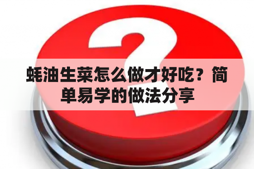 蚝油生菜怎么做才好吃？简单易学的做法分享