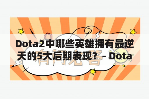 Dota2中哪些英雄拥有最逆天的5大后期表现？- Dota最逆天的5大后期