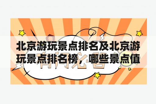 北京游玩景点排名及北京游玩景点排名榜，哪些景点值得游玩？