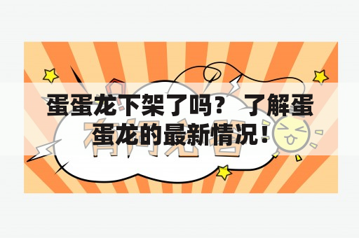 蛋蛋龙下架了吗？ 了解蛋蛋龙的最新情况！