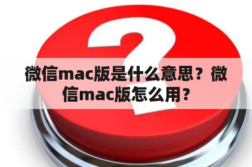 微信mac版是什么意思？微信mac版怎么用？