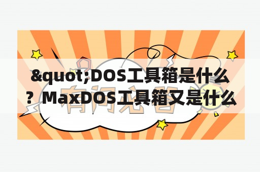 "DOS工具箱是什么？MaxDOS工具箱又是什么？"