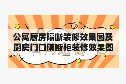 公寓厨房隔断装修效果图及厨房门口隔断柜装修效果图的实践应用和装修效果如何？