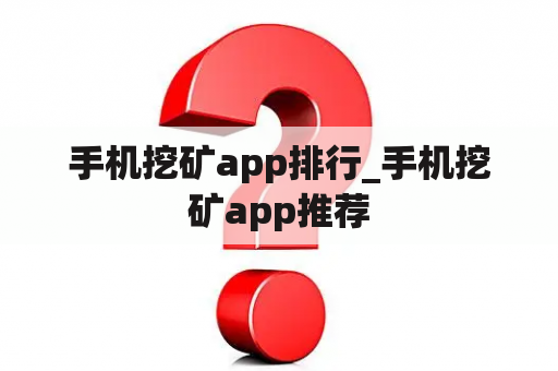 手机挖矿app排行_手机挖矿app推荐