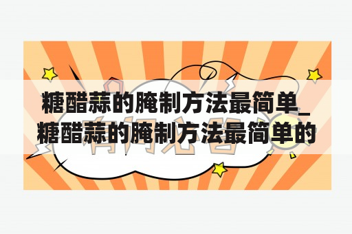 糖醋蒜的腌制方法最简单_糖醋蒜的腌制方法最简单的做法