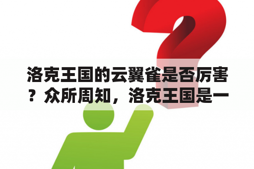 洛克王国的云翼雀是否厉害？众所周知，洛克王国是一款非常受欢迎的游戏，拥有众多可爱的宠物。而其中最受玩家喜爱的宠物之一，便是云翼雀。