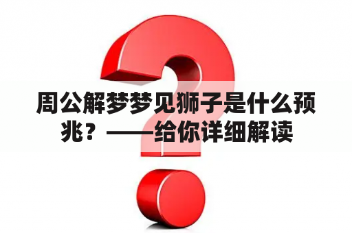 周公解梦梦见狮子是什么预兆？——给你详细解读