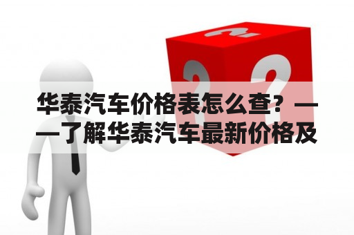 华泰汽车价格表怎么查？——了解华泰汽车最新价格及查询价格表方法