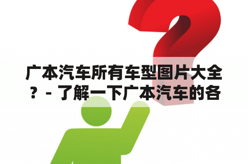 广本汽车所有车型图片大全？- 了解一下广本汽车的各种车型及其外观设计