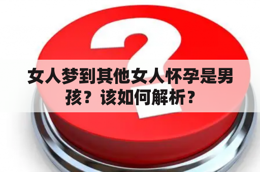 女人梦到其他女人怀孕是男孩？该如何解析？