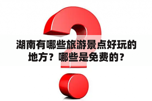 湖南有哪些旅游景点好玩的地方？哪些是免费的？