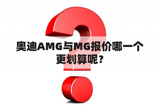 奥迪AMG与MG报价哪一个更划算呢？