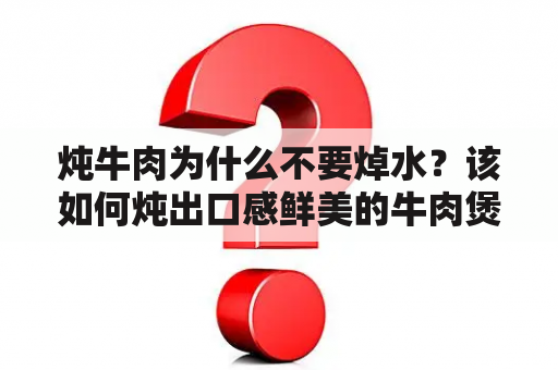 炖牛肉为什么不要焯水？该如何炖出口感鲜美的牛肉煲？