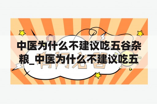 中医为什么不建议吃五谷杂粮_中医为什么不建议吃五谷杂粮粗粮吃多了 小腹有痉挛?