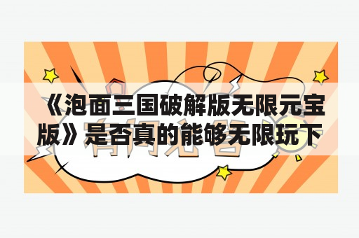 《泡面三国破解版无限元宝版》是否真的能够无限玩下去？！