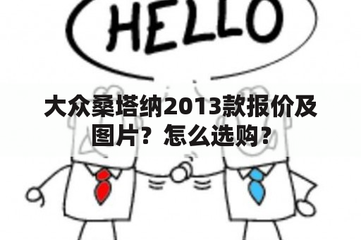 大众桑塔纳2013款报价及图片？怎么选购？