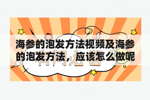 海参的泡发方法视频及海参的泡发方法，应该怎么做呢？