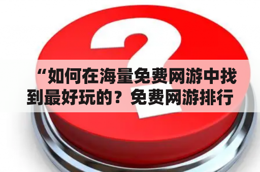 “如何在海量免费网游中找到最好玩的？免费网游排行榜来帮你！”