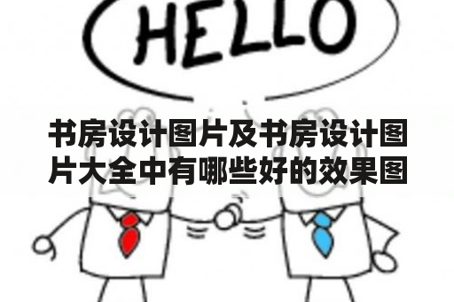 书房设计图片及书房设计图片大全中有哪些好的效果图？