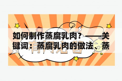 如何制作蒸腐乳肉？——关键词：蒸腐乳肉的做法、蒸腐乳肉的做法大全