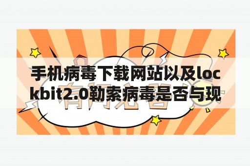 手机病毒下载网站以及lockbit2.0勒索病毒是否与现代科技的快速发展有关?