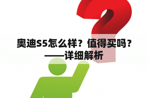 奥迪S5怎么样？值得买吗？——详细解析