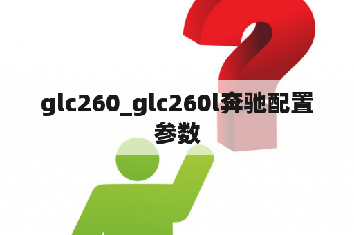 glc260_glc260l奔驰配置参数