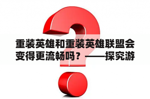 重装英雄和重装英雄联盟会变得更流畅吗？——探究游戏优化的影响