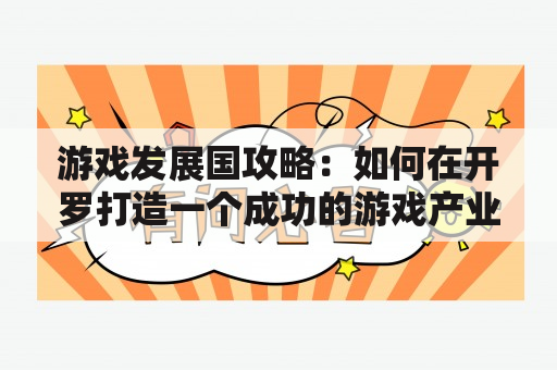 游戏发展国攻略：如何在开罗打造一个成功的游戏产业？