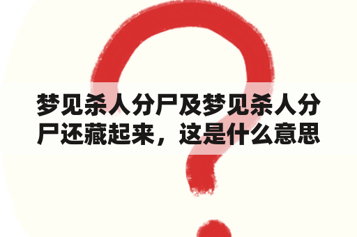 梦见杀人分尸及梦见杀人分尸还藏起来，这是什么意思？