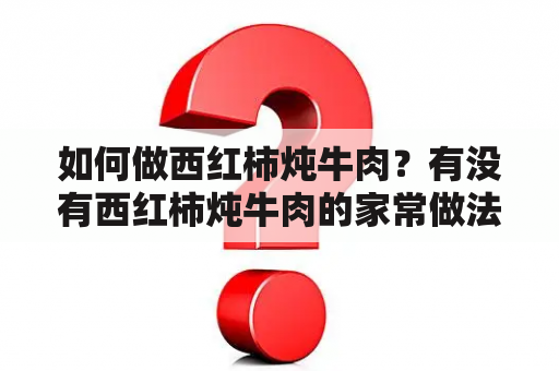 如何做西红柿炖牛肉？有没有西红柿炖牛肉的家常做法视频？