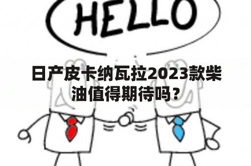 日产皮卡纳瓦拉2023款柴油值得期待吗？