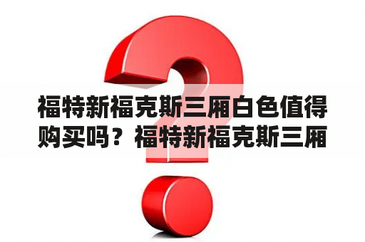 福特新福克斯三厢白色值得购买吗？福特新福克斯三厢和福特新福克斯三厢白色是近期市场上备受关注的两款车型。福特新福克斯三厢作为福特汽车旗下的一款紧凑型轿车，其外观设计简洁大方，线条流畅，整体造型时尚动感。而福特新福克斯三厢白色则是在此基础上进行了一定的升级，采用了更加高级的白色车漆，使整车更加耀眼夺目。