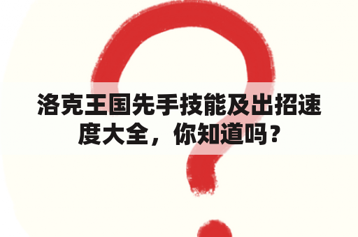 洛克王国先手技能及出招速度大全，你知道吗？