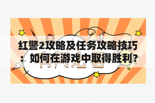 红警2攻略及任务攻略技巧：如何在游戏中取得胜利？