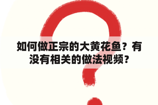 如何做正宗的大黄花鱼？有没有相关的做法视频？