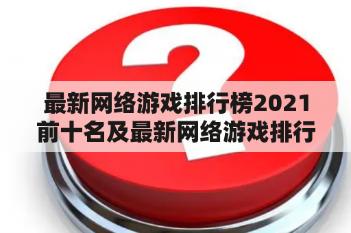 最新网络游戏排行榜2021前十名及最新网络游戏排行榜2021前十名有哪些？