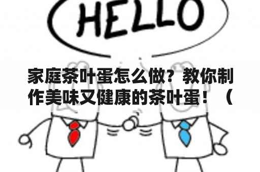 家庭茶叶蛋怎么做？教你制作美味又健康的茶叶蛋！（附视频教程）