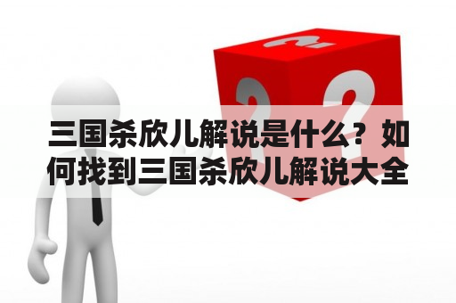 三国杀欣儿解说是什么？如何找到三国杀欣儿解说大全？三国杀爱好者必看！