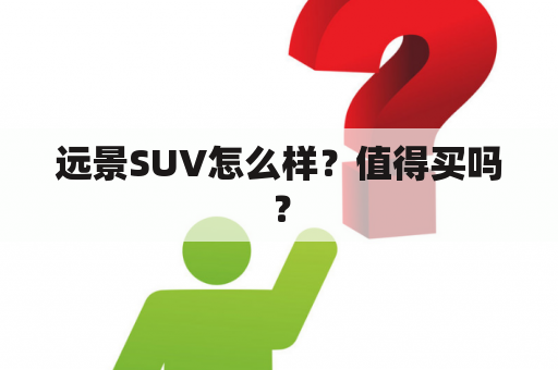 远景SUV怎么样？值得买吗？