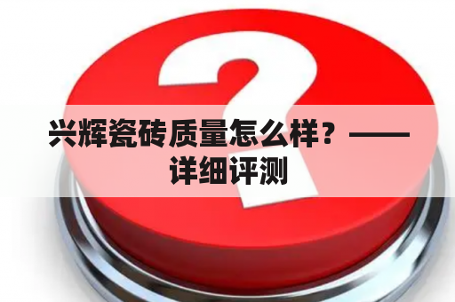 兴辉瓷砖质量怎么样？——详细评测