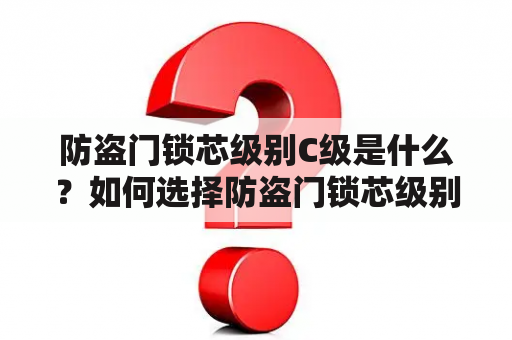 防盗门锁芯级别C级是什么？如何选择防盗门锁芯级别C级？