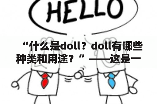 “什么是doll？doll有哪些种类和用途？”——这是一个常见的问题，下面我们来一一解答。