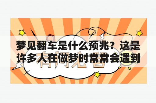 梦见翻车是什么预兆？这是许多人在做梦时常常会遇到的情况。梦境中的翻车，究竟是什么意思呢？下面就让我们来一起探讨一下。