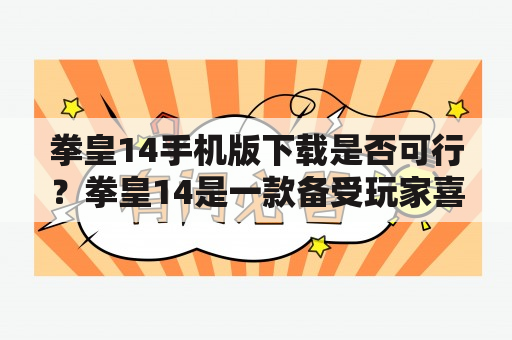 拳皇14手机版下载是否可行？拳皇14是一款备受玩家喜爱的格斗游戏，而如今手机游戏市场也越来越火爆，许多玩家都希望能够在手机上畅玩拳皇14。那么，拳皇14手机版下载是否可行呢？